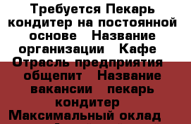 Требуется Пекарь-кондитер на постоянной основе › Название организации ­ Кафе › Отрасль предприятия ­ общепит › Название вакансии ­ пекарь-кондитер › Максимальный оклад ­ 1 000 - Алтайский край, Барнаул г. Работа » Вакансии   . Алтайский край